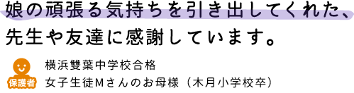 娘の頑張る気持ちを引き出してくれた、先生や友達に感謝しています。